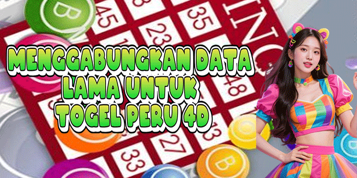 Menggabungkan Data Lama Untuk Togel Peru 4D