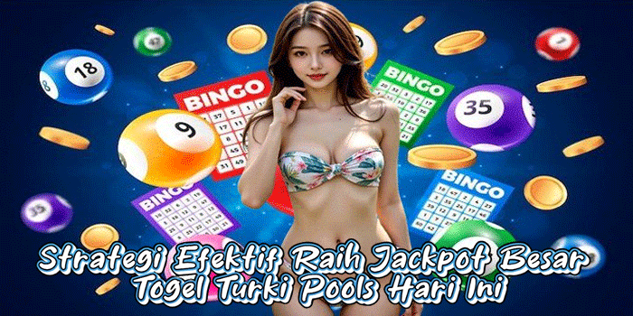Strategi Efektif Raih Jackpot Besar Togel Turki Pools Hari Ini

